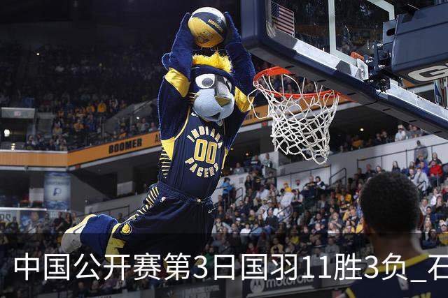 中国公开赛第3日国羽11胜3负 石宇奇梁王组合出局